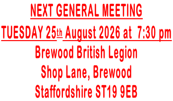 NEXT GENERAL MEETING TUESDAY 25th August 2026 at  7:30 pm  Brewood British Legion Shop Lane, Brewood Staffordshire ST19 9EB