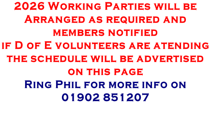 2026 Working Parties will be  Arranged as required and  members notified  if D of E volunteers are atending  the schedule will be advertised  on this page Ring Phil for more info on 01902 851207